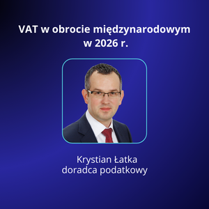 VAT w obrocie międzynarodowym w 2026 r. (Krystian Łatka)